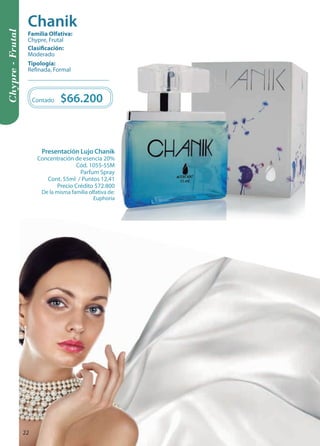 Contado $66.200 
Chypre - Frutal 
Tipología: 
Refinada, Formal 
Clasificación: 
Moderado 
Familia Olfativa: 
Chypre, Frutal 
Presentación Lujo Chanik 
Concentración de esencia 20% 
Cód. 1055-55M 
Parfum Spray 
Cont. 55ml / Puntos 12,41 
Precio Crédito $72.800 
De la misma familia olfativa de: 
Euphoria 
Chanik 
22 
 