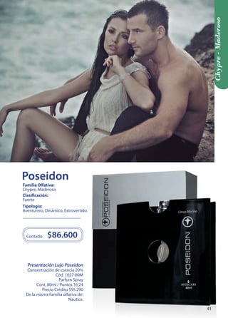 Contado $86.600 
Tipología: 
Aventurero, Dinámico, Extrovertido. 
Clasificación: 
Fuerte 
Familia Olfativa: 
Chypre, Maderoso 
Chypre - Maderoso 
Presentación Lujo Poseidon 
Concentración de esencia 20% 
Cód. 1027-80M 
Parfum Spray 
Cont. 80ml / Puntos 16,24 
Precio Crédito $95.290 
De la misma Familia olfativa de: 
Nautica. 
Poseidon 
41 
 