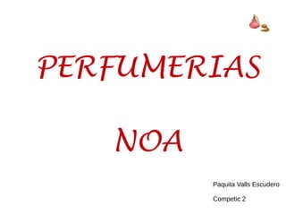 PERFUMERIAS
NOA
Paquita Valls Escudero
Competic 2
 