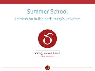 Summer School
Immersion in the perfumery’s universe
 