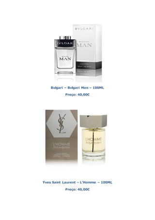 Bvlgari – Bvlgari Men – 100ML

           Preço: 40,00€




Yves Saint Laurent – L’Homme – 100ML

           Preço: 40,00€
 