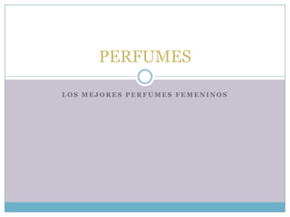 PERFUMES

LOS MEJORES PERFUMES FEMENINOS
 