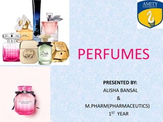 PERFUMES
PRESENTED BY:
ALISHA BANSAL
&
M.PHARM(PHARMACEUTICS)
1ST YEAR
 
