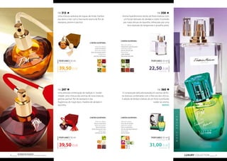FM 313 
Uma mistura sedutora de toques de limão, frambo-esa 
doce e mel, com o fascinante aroma de flor de 
laranjeira, jasmim e pachuli. 
PERFUMES 50 ml 
concentração 20% 
39,50 EUR 
790,00 EUR/1 l 
NOTAS OLFATIVAS: 
Notas de cabeça: 
limão, framboesa 
Notas de coração: 
flores de laranja, jasmin 
Notas base: 
patchuli, mel branco 
PERFUMES 50 ml 
concentração 20% 
39,50 EUR 
FM 358 
Aroma hiperfeminino tecido de flores brancas com 
um fundo delicado de sândalo e cedro. Envolvido 
por notas ténues de baunilha, refrescado por uma 
leve explosão de bergamota e groselha preta. 
PERFUMES 50 ml 
concentração 20% 
22,50 EUR 
450,00 EUR/1 l 
PERFUMES 50 ml 
concentração 20% 
31,00 EUR 
LUXURY COLLECTION 9 Os produtos FM GROUP 
são produtos o 8 riginais da FM GOPRU WORLD 
FM 297 
Uma atrevida combinação de tradição e moder-nidade: 
uma mistura dos aromas de rosas brancas, 
peónia, pachuli, flor de laranjeira e das 
fragrâncias de maçã doce, madeira de sândalo e 
baunilha. 
790,00 EUR/1 l 
NOTAS OLFATIVAS: 
Notas de cabeça: 
frescas, maçã doce 
Notas de coração: 
flores de laranja, 
flores brancas de rosas 
Notas base: 
sândalo, baunilha 
FM 360 
A composição delicada baseada em aromas de flo-res 
brancas combinadas com a frescura dos cítricos. 
A adição de âmbar e bétula dá um forte e profundo 
caráter ao aroma. 
NOVO! 
NOTAS OLFATIVAS: 
Notas de cabeça: 
bergamota, groselha preta 
Notas de coração: 
jasmin, lírio do vale 
Notas base: 
cedro, sândalo, 
fava tonka, baunilha 
620,00 EUR/1 l 
NOTAS OLFATIVAS: 
Notas de cabeça: 
lima, flor de toranja 
Notas de coração: 
frésia, madressilva, 
lírio do vale, flores brancas 
Notas base: 
âmbar, bétula 
N O V O A R O M A 
 