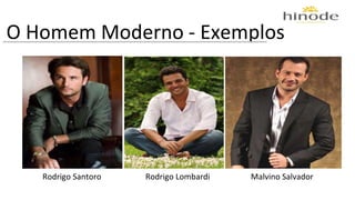 O Homem Moderno - Exemplos 
Rodrigo Santoro Rodrigo Lombardi Malvino Salvador 
 