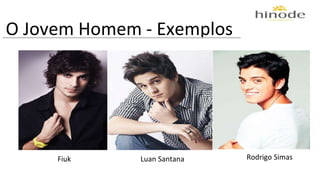O Jovem Homem - Exemplos 
Fiuk Luan Santana Rodrigo Simas 
 