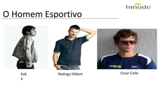 O Homem Esportivo 
Kak 
á 
Rodrigo Hilbert Cesar Cielo 
 