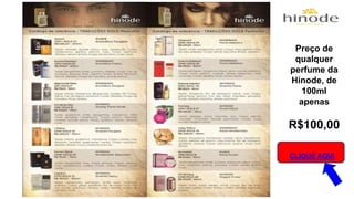 Preço de 
qualquer 
perfume da 
Hinode, de 
100ml 
apenas 
R$100,00 
CLIQUE AQUI 
 