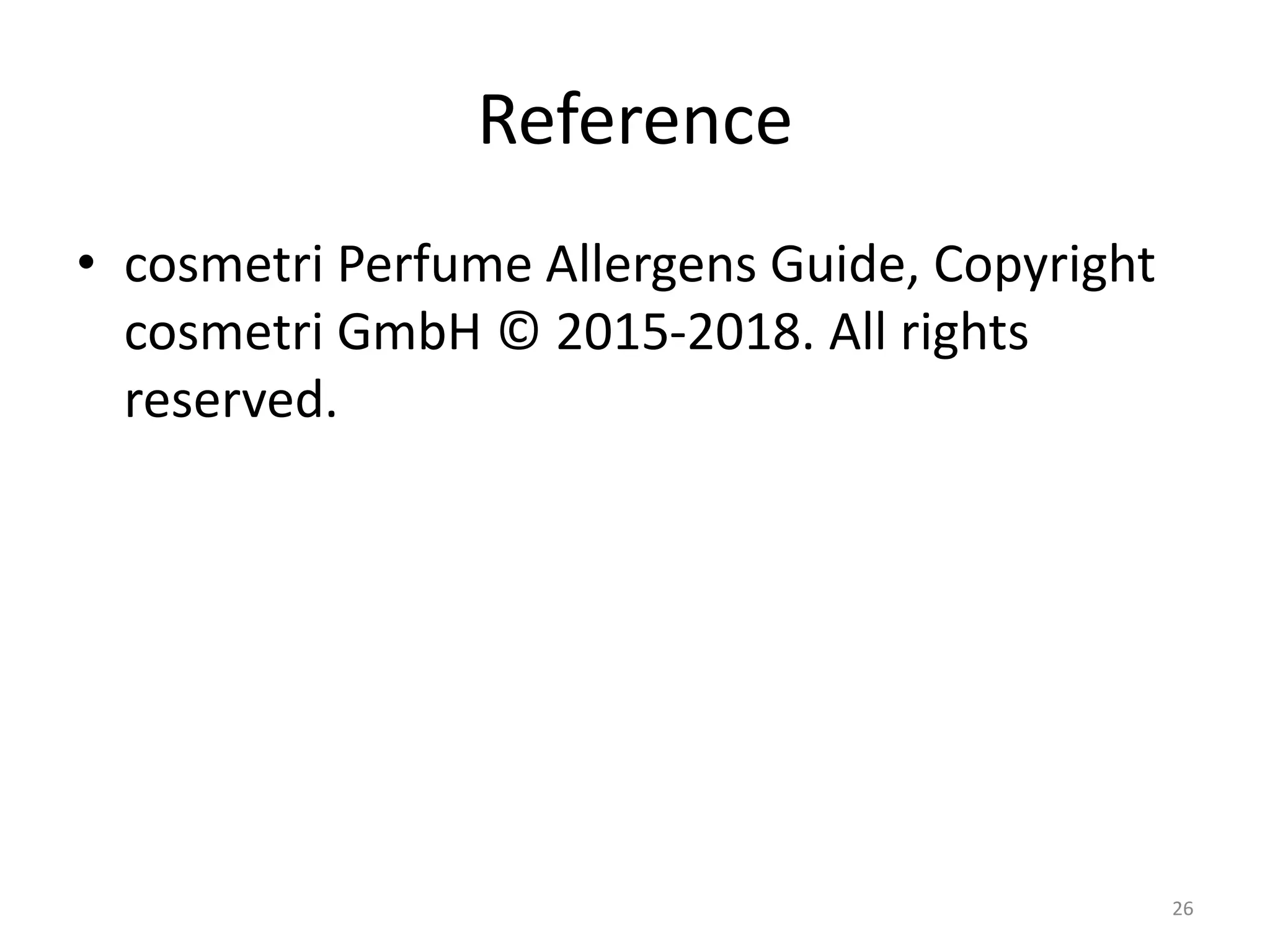 Reference
• cosmetri Perfume Allergens Guide, Copyright
cosmetri GmbH © 2015-2018. All rights
reserved.
26
 