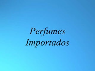 Perfumes
Importados
 