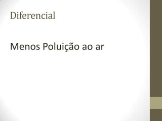 Diferencial


Menos Poluição ao ar
 