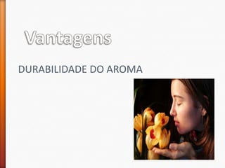 DURABILIDADE DO AROMA
 