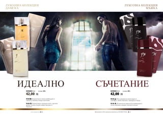 ЛУКСОЗНА КОЛЕКЦИЯ                                                                                               ЛУКСОЗНА КОЛЕКЦИЯ
ДАМСКА                                                                                                                     МЪЖКА




      ИДЕАЛНО                                               СЪЧЕТАНИЕ
          ПАРФЮМИ 50 ml	              (есенция 20%)                                    ПАРФЮМИ 50 ml	         (есенция 20%)

          42,00                ЛВ                                                      42,00             ЛВ
          FM 288 | Изразителна и смела комбинация от                                   FM 300 | Лека, динамична композиция от
          тирамису, ванилия, божур и магнолия.                                         грейпфрут, лимон, бергамот, лавандула и кедър.
          FM 286 | Подчертаващ съвършенството, чувствен                                FM 198   | Истински екстравагантна комбинация от
          аромат на роза, пачули, амбра, бергамот и                                    тютюн, бергамот, кипарис, жасмин и пачули.
          портокал.


                 w w w . fm g r o u p . b g    30        Produkty FM są на FM са оригинални продукти на World
                                                           Продуктите oryginalnymi produktami FM GROUP FM GROUP World	
                                                                                                                31       31
 