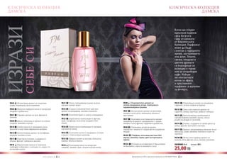 КЛАСИЧЕСКА КОЛЕКЦИЯ                                                                                                                                                                КЛАСИЧЕСКА КОЛЕКЦИЯ
 ДАМСКА                                                                                                                                                                                          ДАМСКА

ИЗРАЗИ                                                                                                                                                                                     Всеки ще открие
                                                                                                                                                                                           идеалния парфюм
                                                                                                                                                                                           сред богатата
                                                                                                                                                                                           гама от аромати
                                                                                                                                                                                           от Класическата
                                                                                                                                                                                           Колекция. Парфюмът
                                                                                                                                                                                           може да бъде
               СЕБЕ СИ
                                                                                                                                                                                           съчетан с годишното
                                                                                                                                                                                           време, настроението
                                                                                                                                                                                           или деня. Леките,
                                                                                                                                                                                           свежи, плодови и
                                                                                                                                                                                           цветни аромати
                                                                                                                                                                                           са подходящи за
                                                                                                                                                                                           разходка в парка
                                                                                                                                                                                           или за следобедно
                                                                                                                                                                                           кафе. Избери
                                                                                                                                                                                           по-елегантните
                                                                                                                                                                                           нотки за офиса,
                                                                                                                                                                                           а чувствените
                                                                                                                                                                                           парфюми са идеални
                                                                                                                                                                                           за вечерта.



 FM 05 | Интригуващ аромат на сандалово                                  FM 21 | Топло, завладяващо ухание на роза,        FM 80 | Очарователен аромат на                                  FM 125 | Опияняващо ухание на мандарина,
 дърво, кориандър, роза и ванилия.                                       жасмин и иланг-иланг.                             зелена мандарина, ягода, теменужка и                            гардения, зелено секирче и бадеми.
                                                                                                                           карамелизирани пуканки.
 FM 06 | Идеално подбрани нотки от цитрусови                             FM 23 | Сладък и изключително чувствен                                                                            FM 132 | Това е мистериозен аромат на
 плодове и дъбов мъх.                                                    аромат на мандарина, жасмин и ванилия.            FM 81 | Ексцентричен аромат на магнолия,                        гардения, божур, портокал, амбра и тубероза.
                                                                                                                           момина сълза, роза, теменужка, ябълка и
 FM 07 | Чаровен аромат на грах, фрезия и                                FM 24   | Екзотичен букет от манго и мандарина.   краставица.                                                     FM 173 | Хипнотизираща комбинация от
 жасмин.                                                                                                                                                                                   горчиви бадеми, ванилия, мускус, мъх и
                                                                         FM 25 | Хармонична композиция от фрезия,          FM 97 | Агресивен и екстравагантен аромат,
                                                                         ирис, пасифлора, екзотични плодове и бял                                                                          дървесни акорди от Jacaranda.
 FM 09 | Дълго запомнящ се аромат на зелени                                                                                придаващ на дамите самоувереност: нарцис,
 плодове, ванилия и мускус.                                              кедър.                                            момина сълза, фрезия, гардения и дъбов мъх.                     FM 174 | Ухание, създадено от свежи цветя на
                                                                         FM 26 | Ориенталска комбинация от орхидея,                                                                        лилия, фрезия, магнолия и жасмин.
 FM 10 | Свежи нюанси от мандарина, роза,                                                                                  FM 98 | Освежаващ цитрусов аромат,
 бръшлян и неустоима африканска орхидея.                                 магнолия и пипер.                                 подчертан с нюанси от сладки цветя и дървесни                   FM 177 | Аромат, предизвикващ желание: жълт
                                                                                                                           акорди.                                                         минзухар, тамян, ванилия, бергамот и цвят на
 FM 12 | Хипнотизиращ аромат на пасифлора,                               FM 32 | Съчетахме нотки от мандарина, къпина
                                                                         и манго с тези на мед и шоколад…                                                                                  портокал.
 ванилия, жасмин и клен.                                                                                                   FM 101 | Парфюм, излъчващ мистика: бял
                                                                                                                           мускус, ванилия, тамян, цвят на портокал и                      FM 180 | Вечен, неостаряващ аромат на
 FM 17 | Чувствена есенция, създадена от                                 FM 33 | Ефирно ухание на жасмин, бяла роза,       круша.
                                                                         бамбук, ябълка и лимон.                                                                                           малини, личи, фрезия, роза, пачули и ванилия.
 ябълка, фрезия, тубероза и жасмин.
 FM 18 | Променливи нюанси от портокал,                                                                                    FM 122 | Есенция на независимост! Вдъхновиха                    ПАРФЮМИ 30 ml	    (есенция 20%)
                                                                         FM 34 | Освежаващ полъх на цитрусови
                                                                                                                                                                                           25,00 ЛВ
 грейпфрут и бергамот, съчетани със сладостта                                                                              ни жасминът, нарът и момината сълза.
                                                                         плодове, зюмбюл, ирис, пачули и розов пипер.
 на жасмин и роза.


                                     w w w . fm g r o u p . b g    44                                                             Produkty FM są на FM са оригинални продукти на World
                                                                                                                                    Продуктите oryginalnymi produktami FM GROUP FM GROUP World	
                                                                                                                                                                                         45       45
 