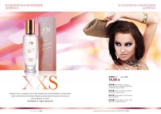 КЛАСИЧЕСКА КОЛЕКЦИЯ                                                                                                              КЛАСИЧЕСКА КОЛЕКЦИЯ
ДАМСКА                                                                                                                                        ДАМСКА




                 XXS
                                                                                                               ПАРФЮМИ 15 ml	        (есенция 20%)

                                                                                                               14,00 ЛВ
                                                                                                               FM 232 | Почувствай се красива с
                                                                                                               нежния аромат на божур, теменужка и
                                                                                                               специалния сорт рози Baie.

                                                                                                               FM 234 | Леко и естествено ухание на
                                                                                                               чаени рози, лалета и ирис.
  Малките неща са чаровни. Тази истина намира израз в неповторимата и нежна мини
                                                                                                               FM 237 | Провокирай и ухай на божур,
   серия на Класическата Колекция. Можеш да имаш винаги под ръка този малък и                                  касис и ванилия...
                              кокетен флакон. А в него?
                                                                                                               FM 239 | Наситен букет от ирис, чай от
                        Изобилие от чудни аромати!                                                             Шри Ланка и диви камбанки.




                            w w w . fm g r o u p . b g    48                      Produkty FM są на FM са оригинални продукти на World
                                                                                    Продуктите oryginalnymi produktami FM GROUP FM GROUP World	
                                                                                                                                         49       49
 