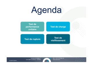 5 
5 
Agenda 
Tél : +41 21 312 94 15 
www.octo.com 
© OCTO 2014 
Test de 
performance 
unitaire 
Avenue du théâtre 7 
CH-1005 Lausanne - SUISSE 
Test de charge 
Test de 
Test de rupture vieillissement 
 