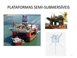 PLATAFORMAS SEMI-SUBMERSÍVEIS
11
 