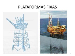 PLATAFORMAS FIXAS
6
 