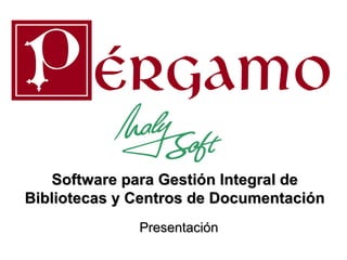 Software para Gestión Integral de
Bibliotecas y Centros de Documentación
Presentación

 