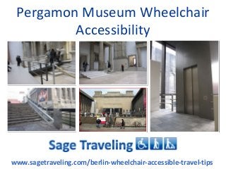 Pergamon Museum Wheelchair
Accessibility

www.sagetraveling.com/berlin-wheelchair-accessible-travel-tips

 