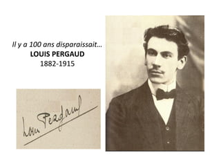 Il y a 100 ans disparaissait…
LOUIS PERGAUD
1882-1915
 