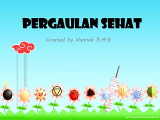 Pergaulan sehat
Created by Hannah R.A.B
 