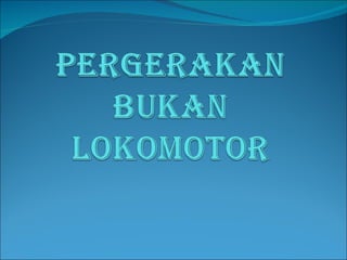 Pergerakan Lokomotor & Bukan Lokomotor