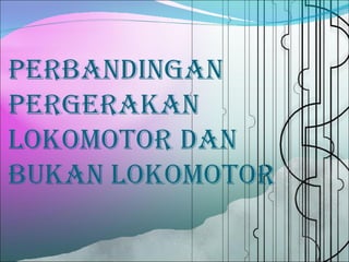 Pergerakan Lokomotor & Bukan Lokomotor