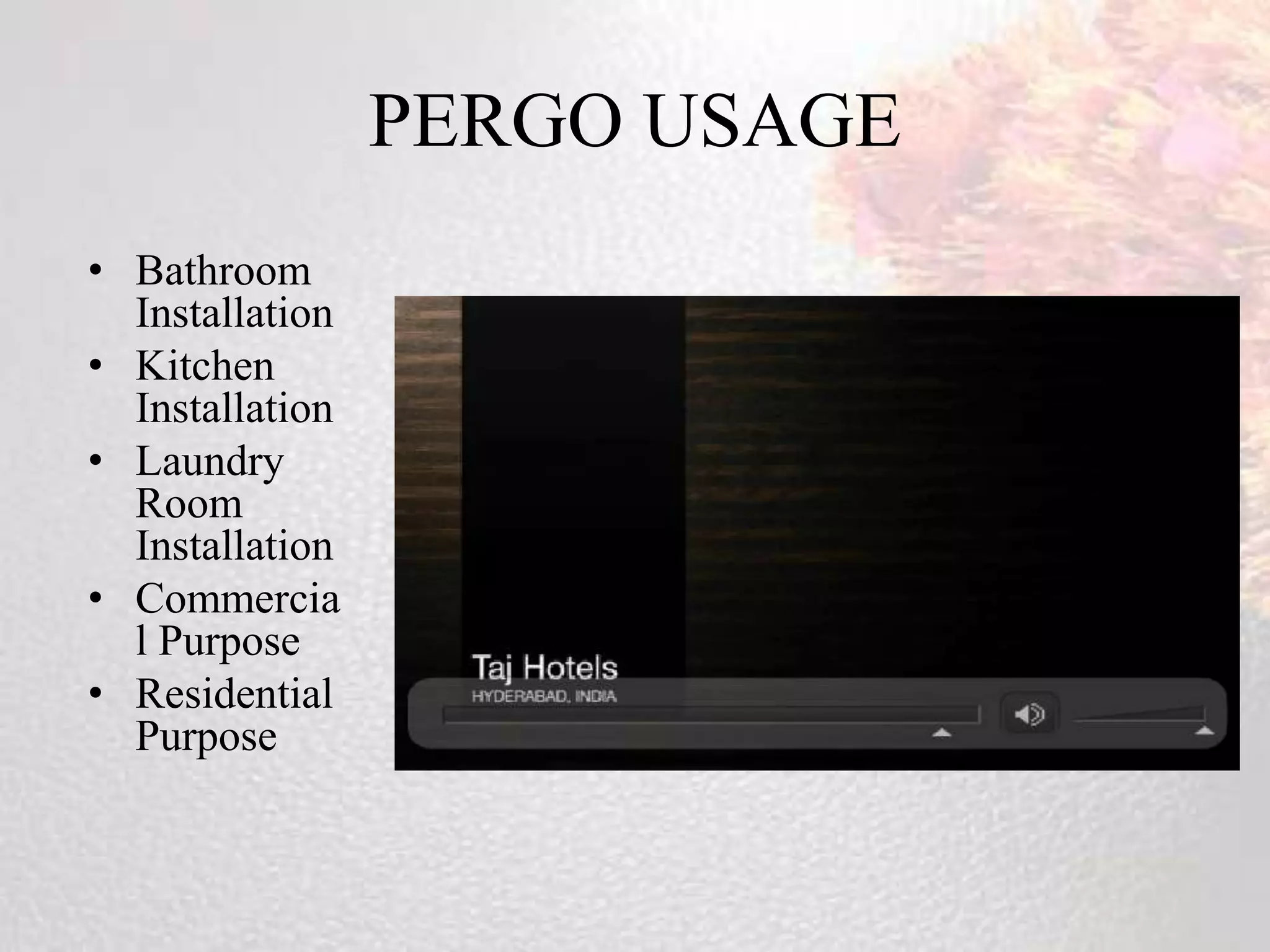 PERGO USAGE
• Bathroom
  Installation
• Kitchen
  Installation
• Laundry
  Room
  Installation
• Commercia
  l Purpose
• Residential
  Purpose
 