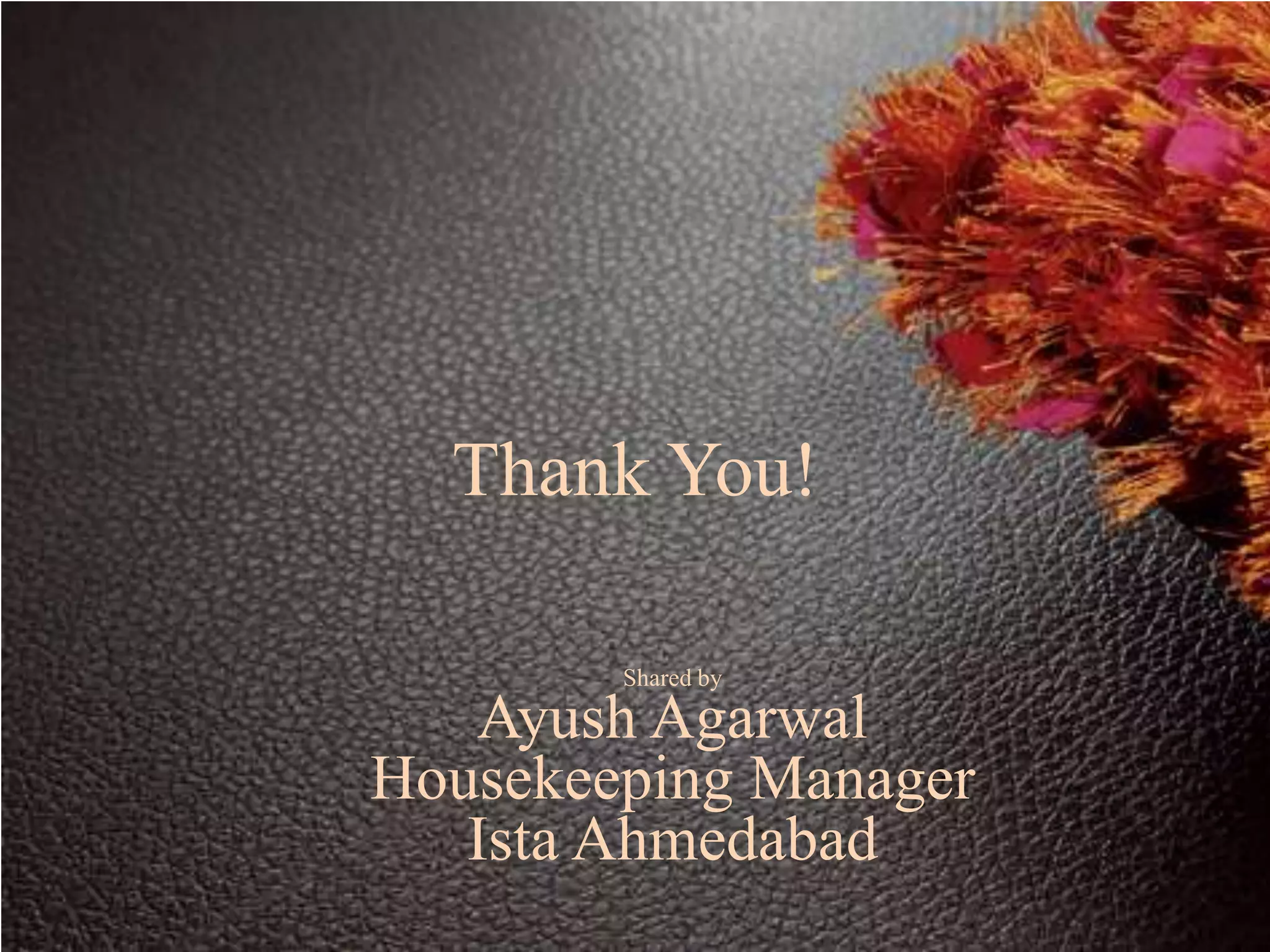 Thank You!

        Shared by

   Ayush Agarwal
Housekeeping Manager
   Ista Ahmedabad
 