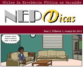 NEPNEPDDicasicas
Núcleo da Excelência Pública no Maranhão
Ano 2, Volume 1, março de 2013
 