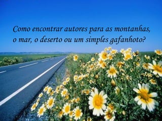 Como encontrar autores para as montanhas,  o mar, o deserto ou um simples gafanhoto?  