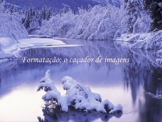 Formatação: o caçador de imagens 