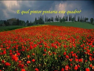 E qual pintor pintaria este quadro? 