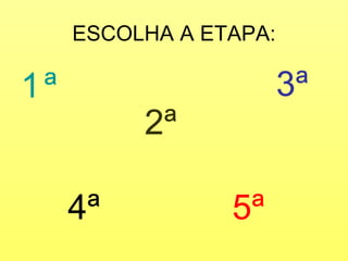 ESCOLHA A ETAPA:
1ª 3ª
2ª
4ª 5ª