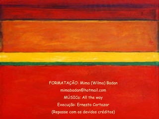FORMATAÇÃO: Mima (Wilma) Badan [email_address] MÚSICa: All the way Execução: Ernesto Cortazar (Repasse com os devidos créditos) 