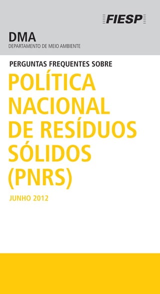 PERGUNTAS FREQUENTES SOBRE
POLÍTICA
NACIONAL
DE RESÍDUOS
SÓLIDOS
(PNRS)
JUNHO 2012
DMADEPARTAMENTO DE MEIO AMBIENTE
 