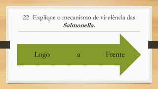22- Explique o mecanismo de virulência das
Salmonella.
FrenteaLogo
 