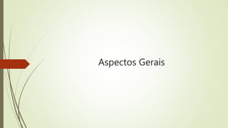 Aspectos Gerais
 
