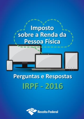 Imposto
sobre a Renda da
Pessoa Física
Perguntas e Respostas
IRPF - 2016
 