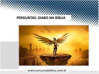 www.concursobiblico.com.br
PERGUNTAS: DIABO NA BÍBLIA
 