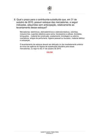 14




8. Qual o prazo para o contribuinte-substituído que, em 31 de
   outubro de 2010, possuir estoque das mercadorias, a seguir
   indicadas, adquiridas sem antecipação, relativamente ao
   levantamento desse estoque?
     Mercadorias: eletrônicos, eletroeletrônicos e eletrodomésticos, colchões,
     inclusive box, suportes elásticos para cama, travesseiros e pillows, bicicletas,
     brinquedos, , material de construção, acabamento, bricolagem ou adorno,
     cosméticos, artigos de perfumaria, higiene pessoal ou toucador, material elétrico
     e autopeças,

     O levantamento de estoque deverá ser efetuado no dia imediatamente anterior
     ao início da vigência do regime de substituição tributária para essas
     mercadorias, ou seja no dia 31 de outubro de 2010.
                                      VOLTAR




                               SUBSTITUIÇÃO TRIBUTÁRIA
                                     PERNAMBUCO
 