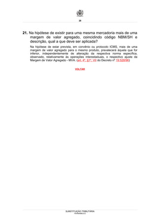 28




21. Na hipótese de existir para uma mesma mercadoria mais de uma
    margem de valor agregado, coincidindo código NBM/SH e
    descrição, qual a que deve ser aplicada?
    Na hipótese de estar prevista, em convênio ou protocolo ICMS, mais de uma
    margem de valor agregado para o mesmo produto, prevalecerá àquela que for
    inferior, independentemente de alteração da respectiva norma específica,
    observado, relativamente às operações interestaduais, o respectivo ajuste da
    Margem de Valor Agregado - MVA. (art. 4º, §1º, VII do Decreto nº 19.528/96)

                                    VOLTAR




                             SUBSTITUIÇÃO TRIBUTÁRIA
                                   PERNAMBUCO
 