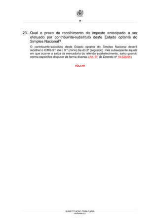 30




23. Qual o prazo de recolhimento do imposto antecipado a ser
    efetuado por contribuinte-substituto deste Estado optante do
    Simples Nacional?
    O contribuinte-substituto deste Estado optante do Simples Nacional deverá
    recolher o ICMS-ST até o 9 º (nono) dia do 2º (segundo) mês subseqüente àquele
    em que ocorrer a saída da mercadoria do referido estabelecimento, salvo quando
    norma específica dispuser de forma diversa. (Art. 5º, do Decreto nº 19.528/96)

                                    VOLTAR




                             SUBSTITUIÇÃO TRIBUTÁRIA
                                    PERNAMBUCO
 