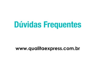Dúvidas Frequentes
                 

www.qualitaexpress.com.br
 