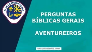 PERGUNTAS
BÍBLICAS GERAIS
AVENTUREIROS
www.concursobiblico.com.br
 