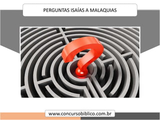 www.concursobiblico.com.br
PERGUNTAS ISAÍAS A MALAQUIAS
 