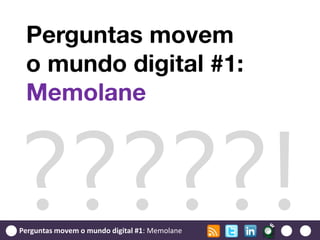 Perguntas movem
 o mundo digital #1:
 Memolane




Perguntas movem o mundo digital #1: Memolane
 
