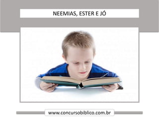 NEEMIAS, ESTER E JÓ
www.concursobiblico.com.br
 