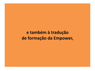 e também à tradução 
de formação da Empower, 
 